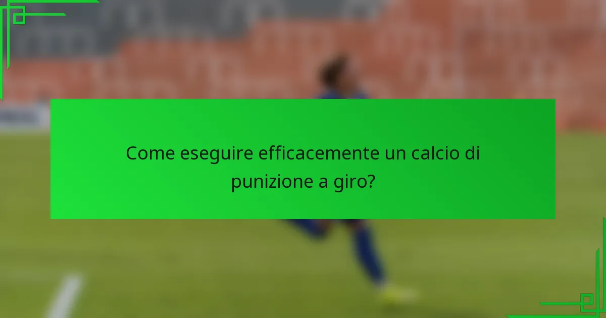 Come eseguire efficacemente un calcio di punizione a giro?