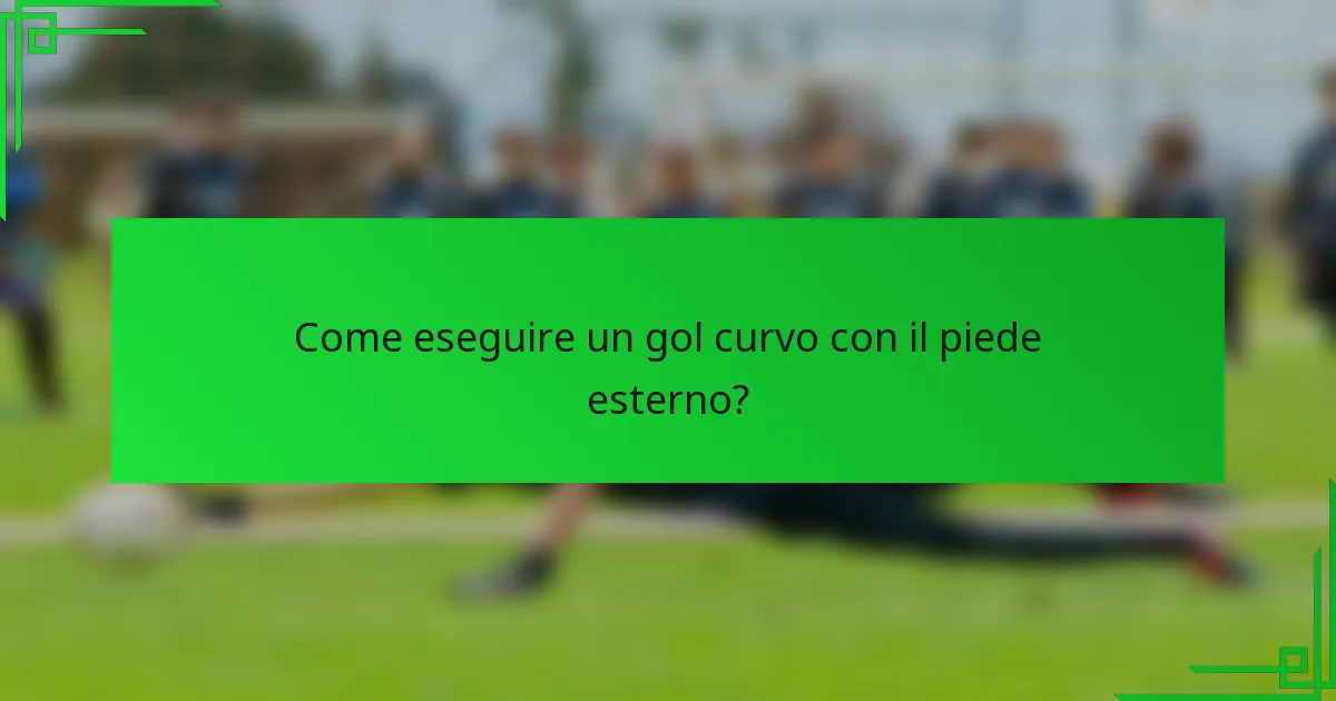 Come eseguire un gol curvo con il piede esterno?