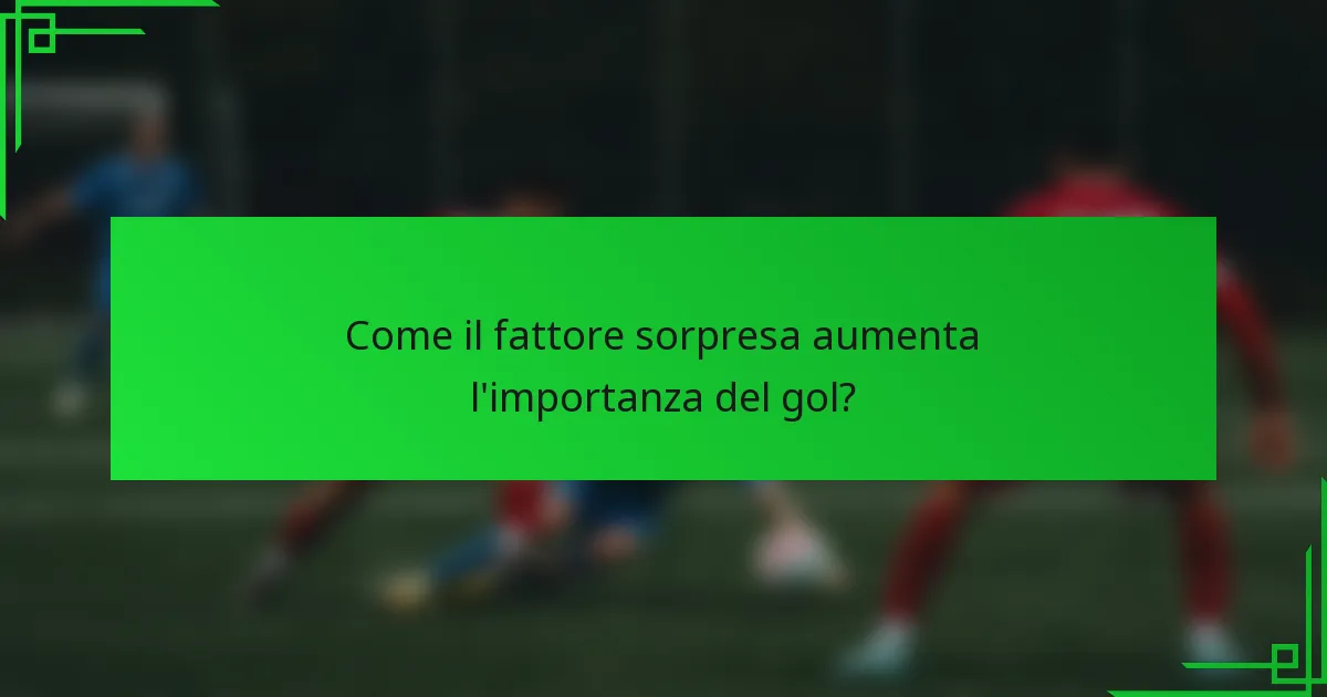 Come il fattore sorpresa aumenta l'importanza del gol?