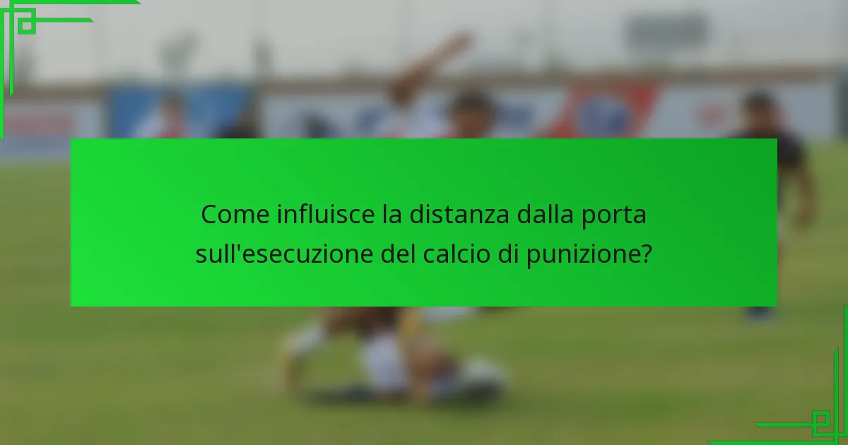 Come influisce la distanza dalla porta sull'esecuzione del calcio di punizione?