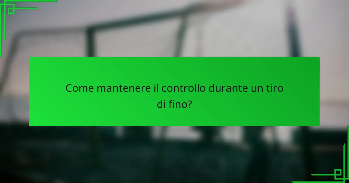 Come mantenere il controllo durante un tiro di fino?