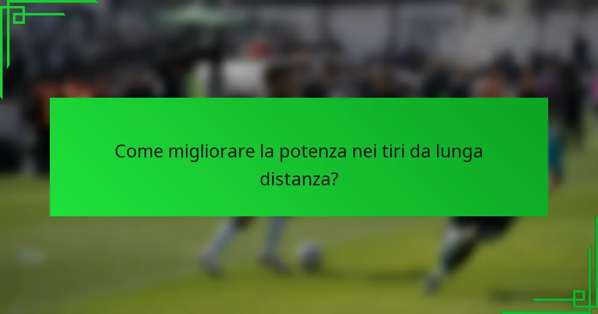 Come migliorare la potenza nei tiri da lunga distanza?