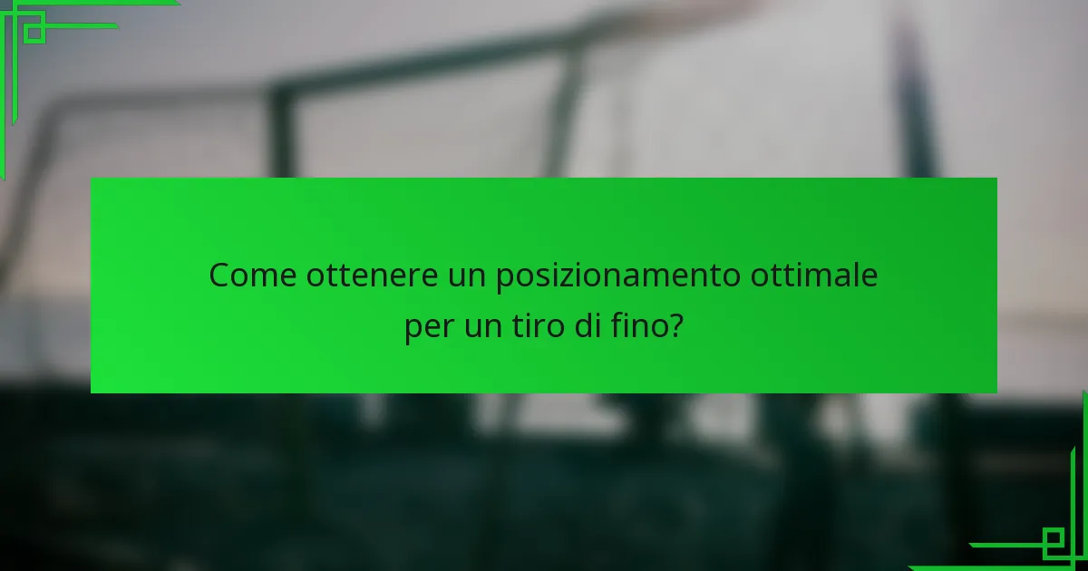 Come ottenere un posizionamento ottimale per un tiro di fino?