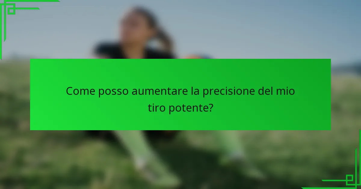Come posso aumentare la precisione del mio tiro potente?