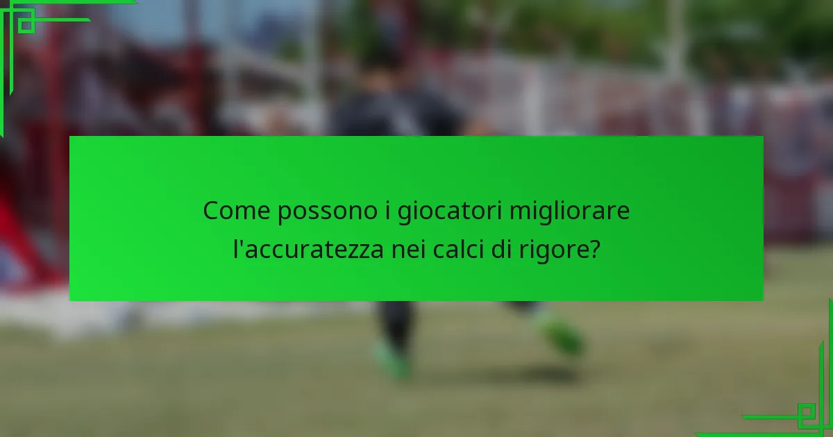 Come possono i giocatori migliorare l'accuratezza nei calci di rigore?