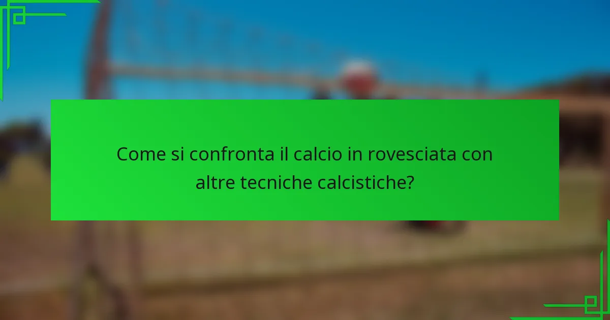 Come si confronta il calcio in rovesciata con altre tecniche calcistiche?
