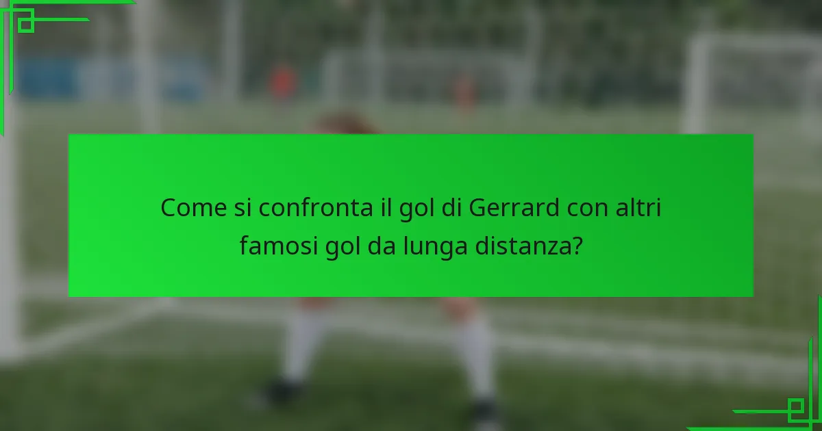 Come si confronta il gol di Gerrard con altri famosi gol da lunga distanza?