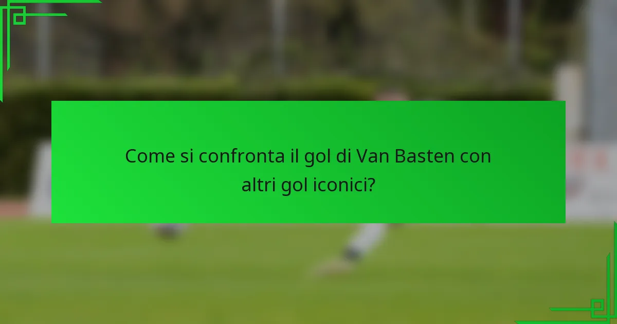 Come si confronta il gol di Van Basten con altri gol iconici?