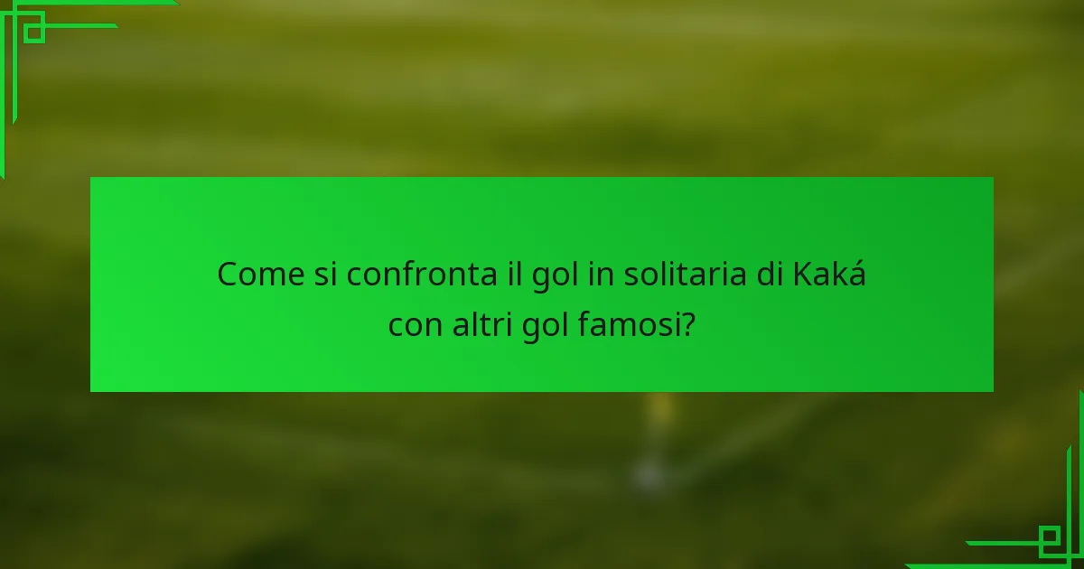 Come si confronta il gol in solitaria di Kaká con altri gol famosi?