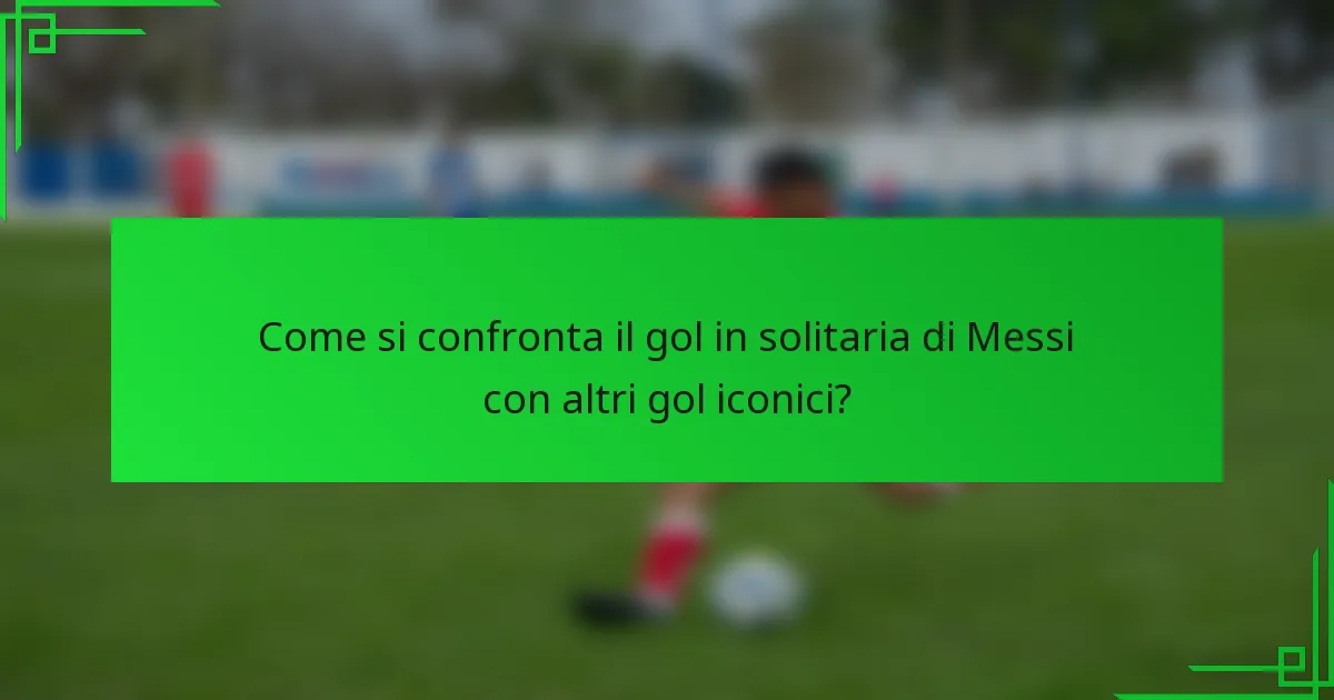Come si confronta il gol in solitaria di Messi con altri gol iconici?