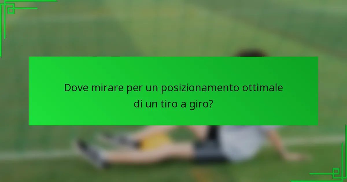 Dove mirare per un posizionamento ottimale di un tiro a giro?