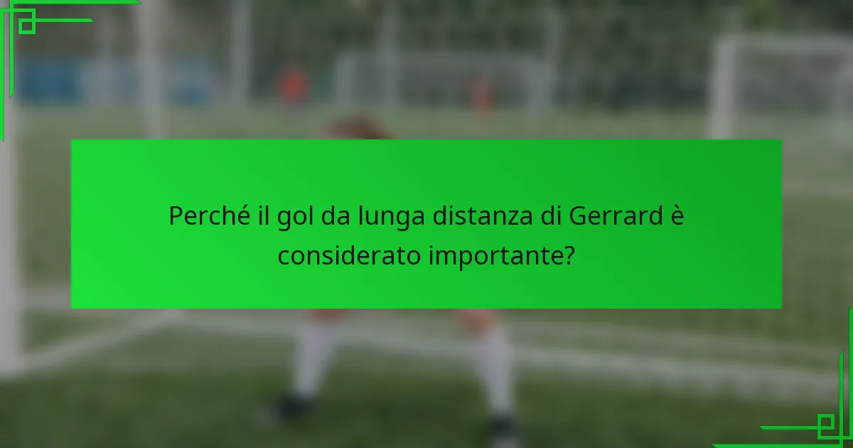 Perché il gol da lunga distanza di Gerrard è considerato importante?