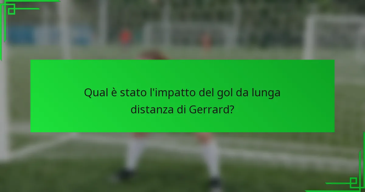 Qual è stato l'impatto del gol da lunga distanza di Gerrard?