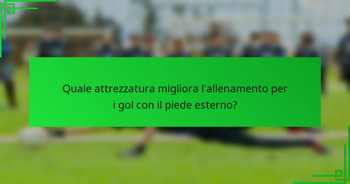 Quale attrezzatura migliora l'allenamento per i gol con il piede esterno?