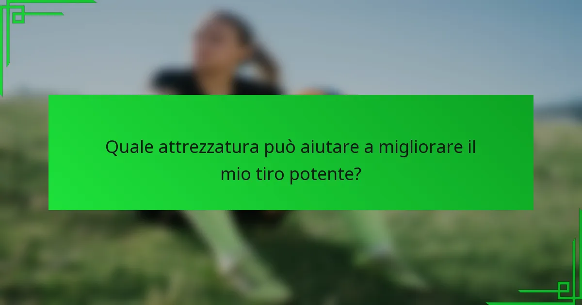 Quale attrezzatura può aiutare a migliorare il mio tiro potente?