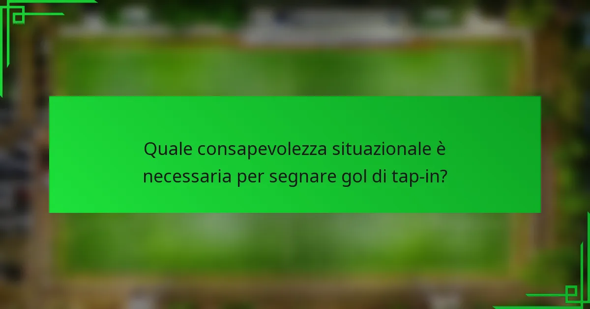 Quale consapevolezza situazionale è necessaria per segnare gol di tap-in?