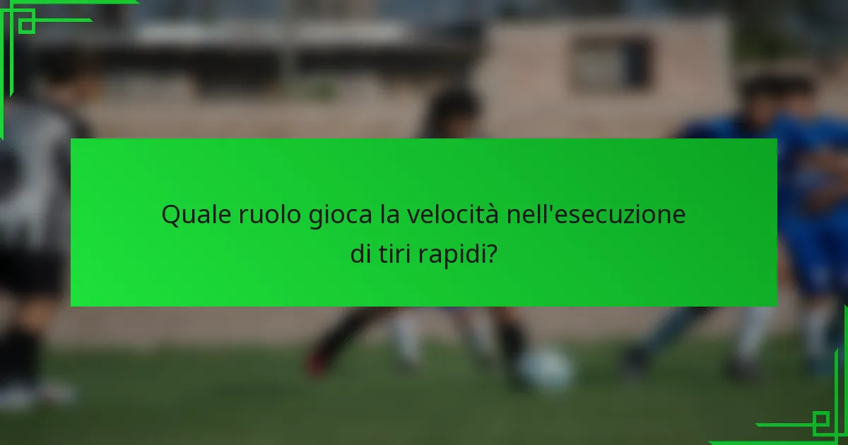 Quale ruolo gioca la velocità nell'esecuzione di tiri rapidi?