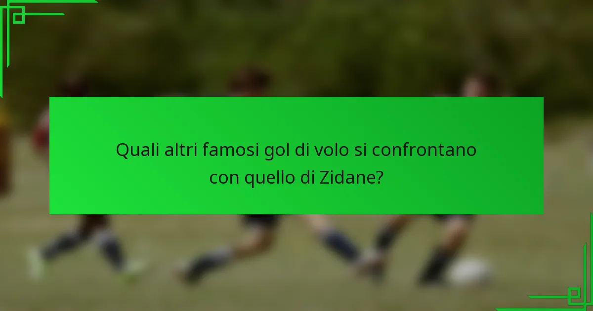Quali altri famosi gol di volo si confrontano con quello di Zidane?
