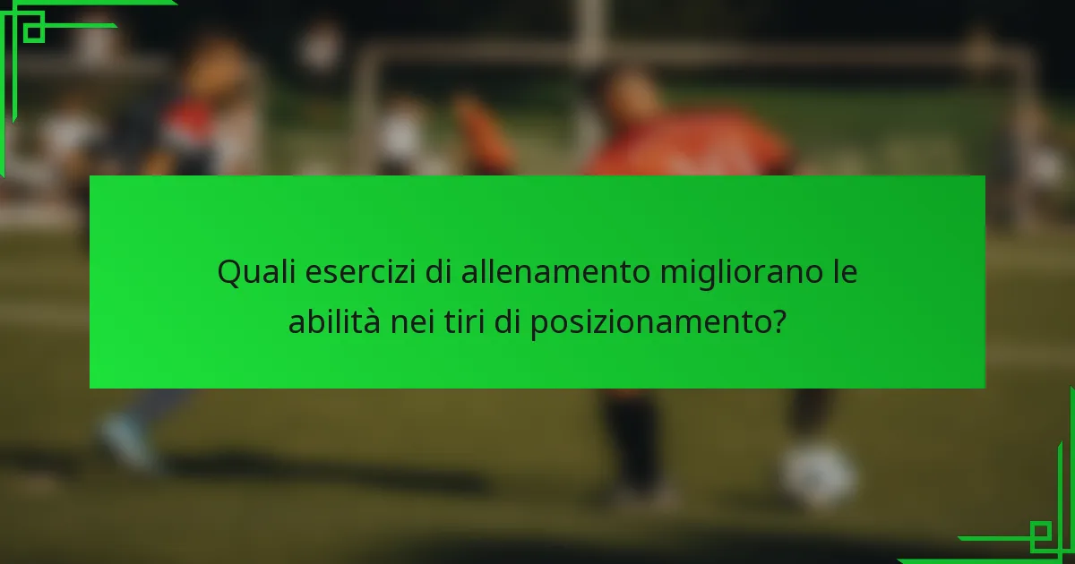 Quali esercizi di allenamento migliorano le abilità nei tiri di posizionamento?