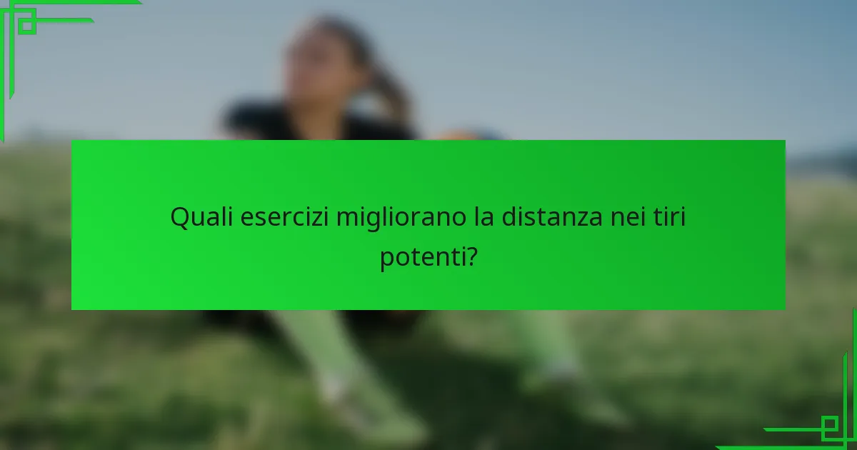 Quali esercizi migliorano la distanza nei tiri potenti?