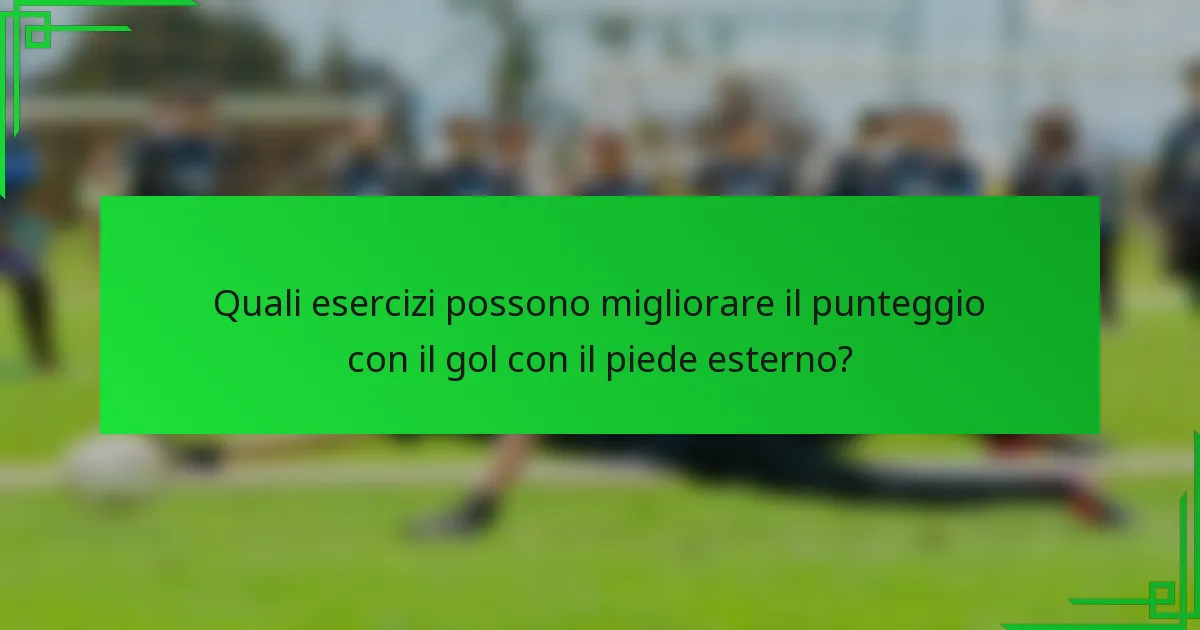 Quali esercizi possono migliorare il punteggio con il gol con il piede esterno?