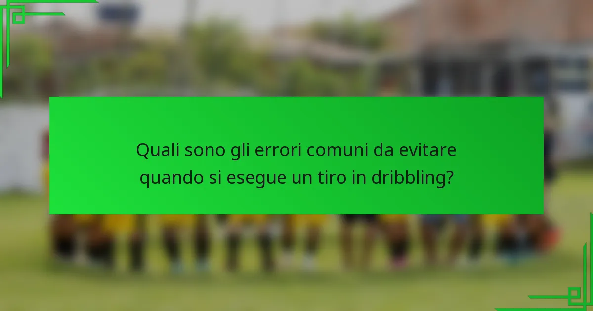 Quali sono gli errori comuni da evitare quando si esegue un tiro in dribbling?