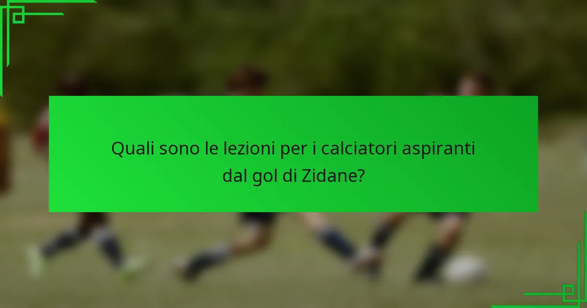 Quali sono le lezioni per i calciatori aspiranti dal gol di Zidane?
