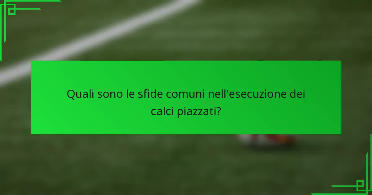 Quali sono le sfide comuni nell'esecuzione dei calci piazzati?