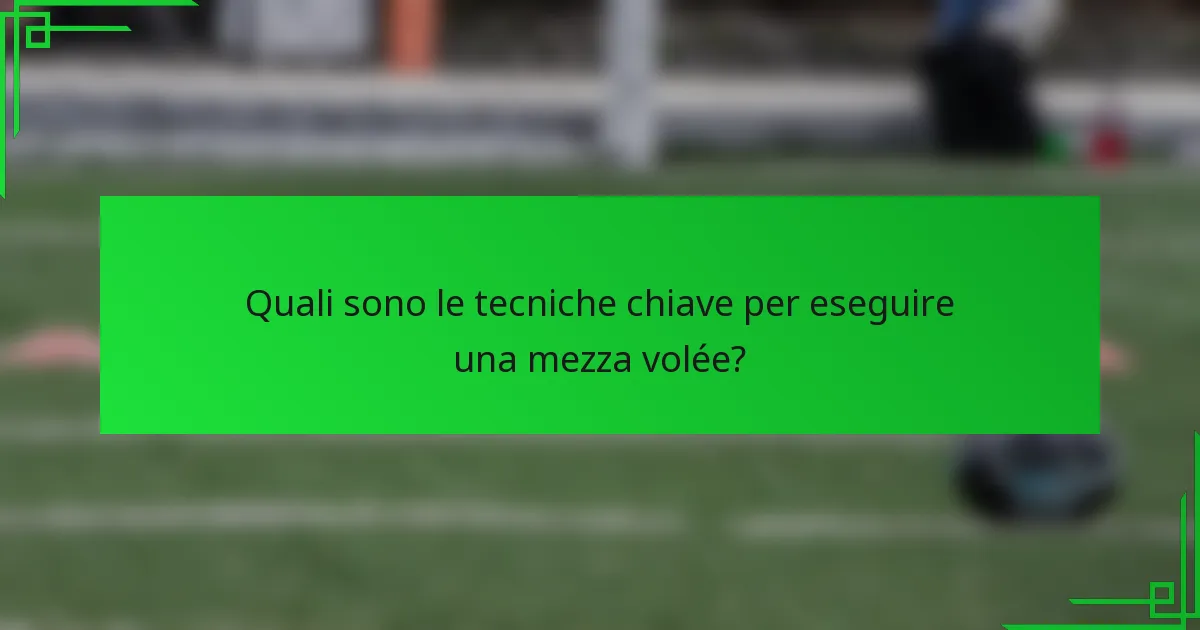 Quali sono le tecniche chiave per eseguire una mezza volée?