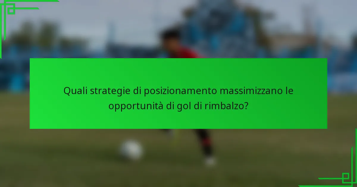 Quali strategie di posizionamento massimizzano le opportunità di gol di rimbalzo?