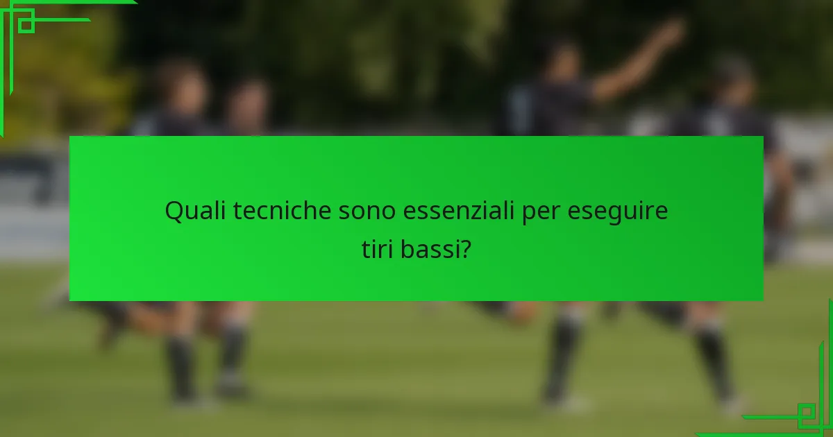 Quali tecniche sono essenziali per eseguire tiri bassi?