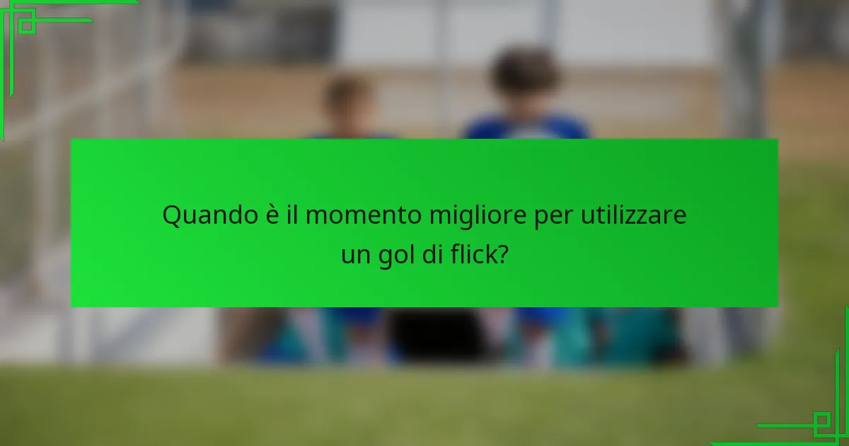 Quando è il momento migliore per utilizzare un gol di flick?